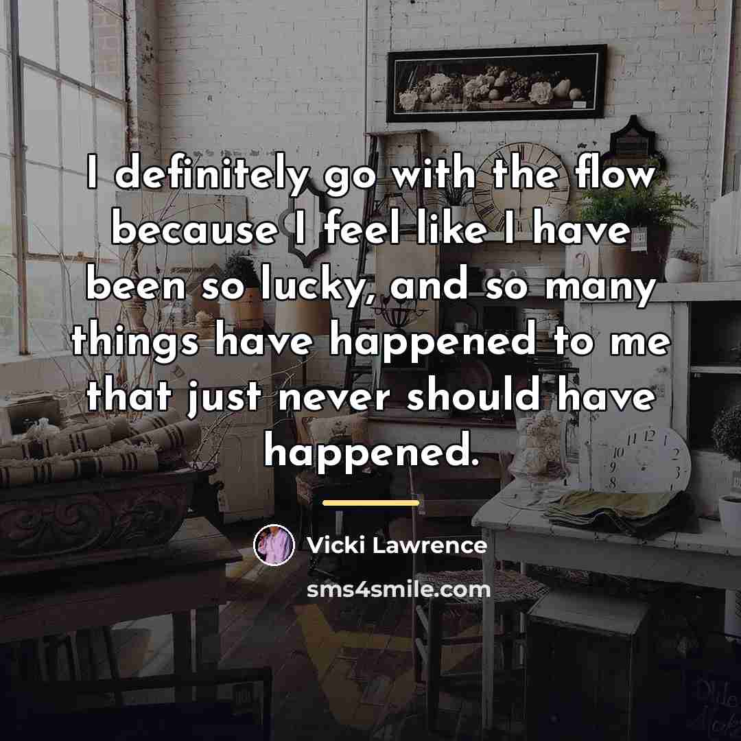 “I definitely go with the flow because I feel like…” quote by Vicki Lawrence