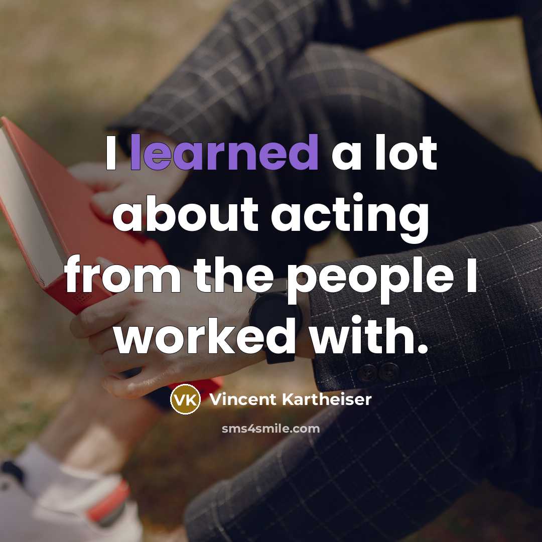 “I learned a lot about acting from the people I…” quote by Vincent Kartheiser