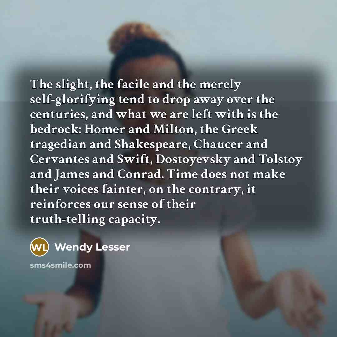 “The slight, the facile and the merely self-glorifying tend to…” quote by Wendy Lesser