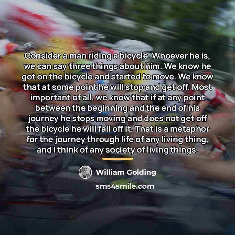 “Consider a man riding a bicycle. Whoever he is, we…” quote by William Golding