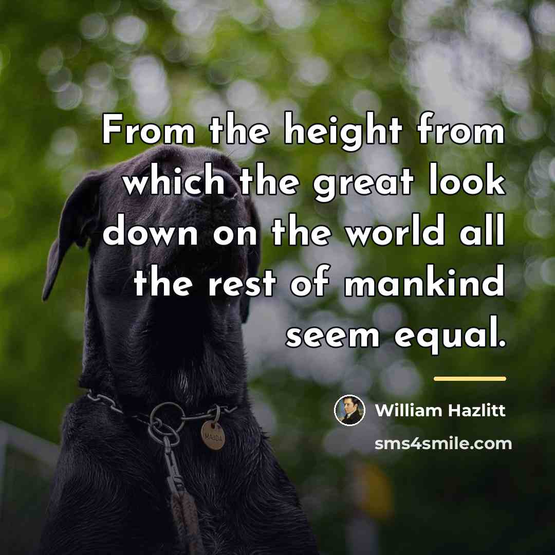 “From the height from which the great look down on…” quote by William Hazlitt