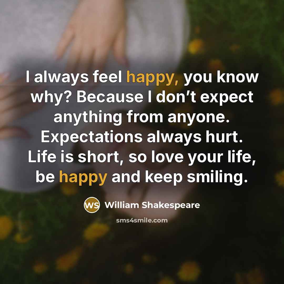 “I always feel happy, you know why? Because I don’t…” quote by William Shakespeare