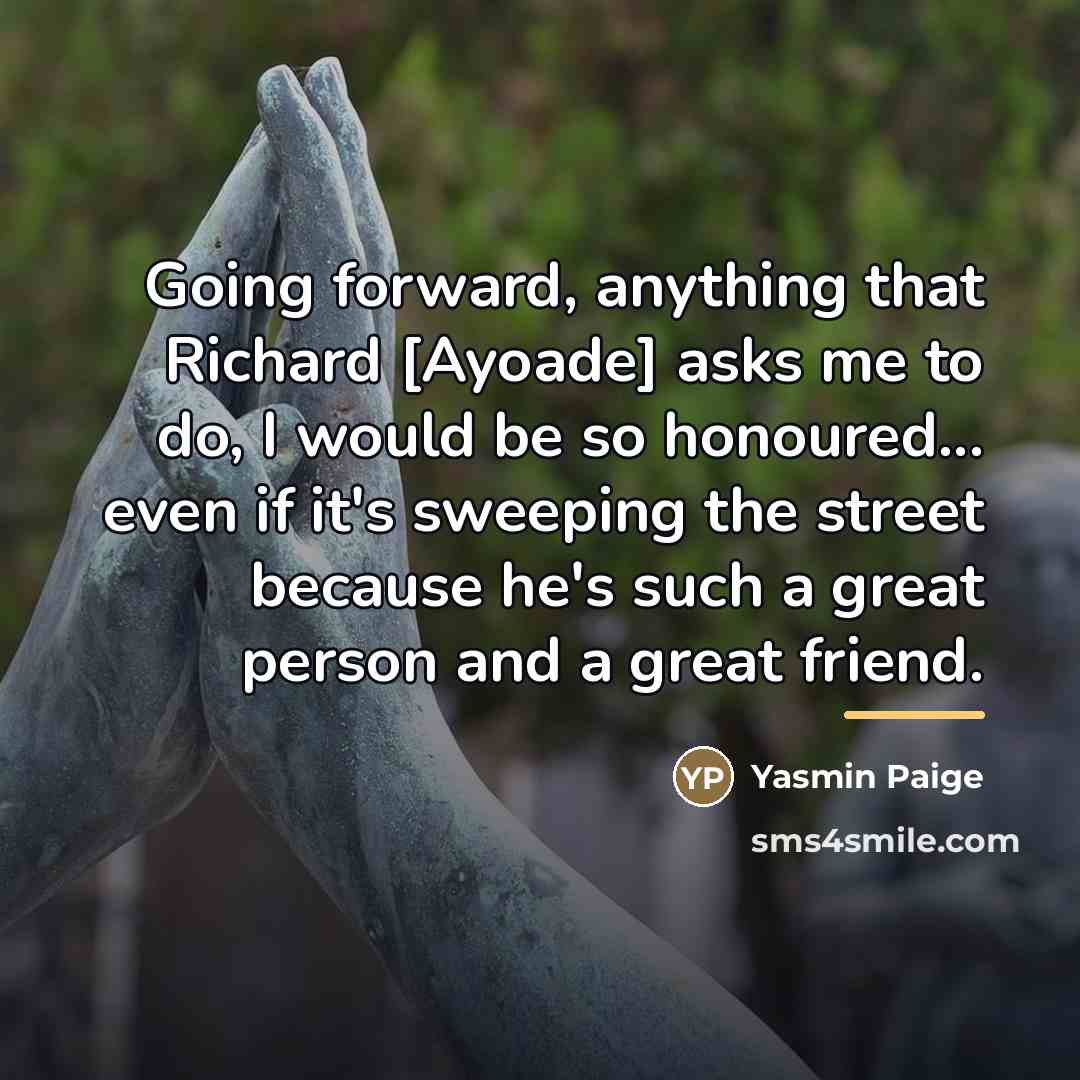 “Going forward, anything that Richard [Ayoade] asks me to do,…” quote by Yasmin Paige