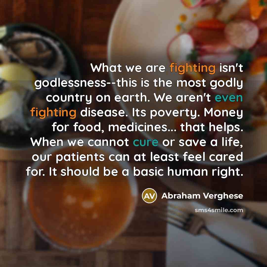 “What we are fighting isn't godlessness--this is the most godly…” quote by Abraham Verghese