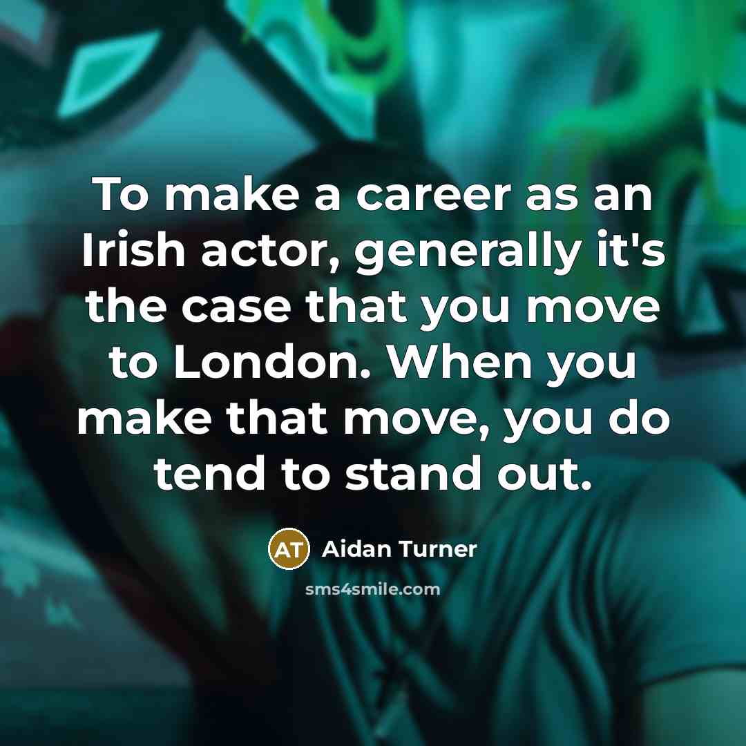 “To make a career as an Irish actor, generally it's…” quote by Aidan Turner