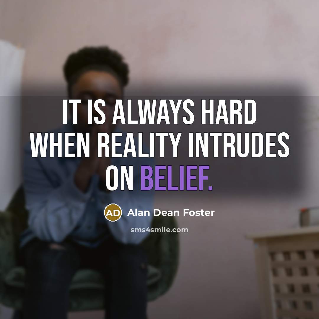 “It is always hard when reality intrudes on belief.…” quote by Alan Dean Foster
