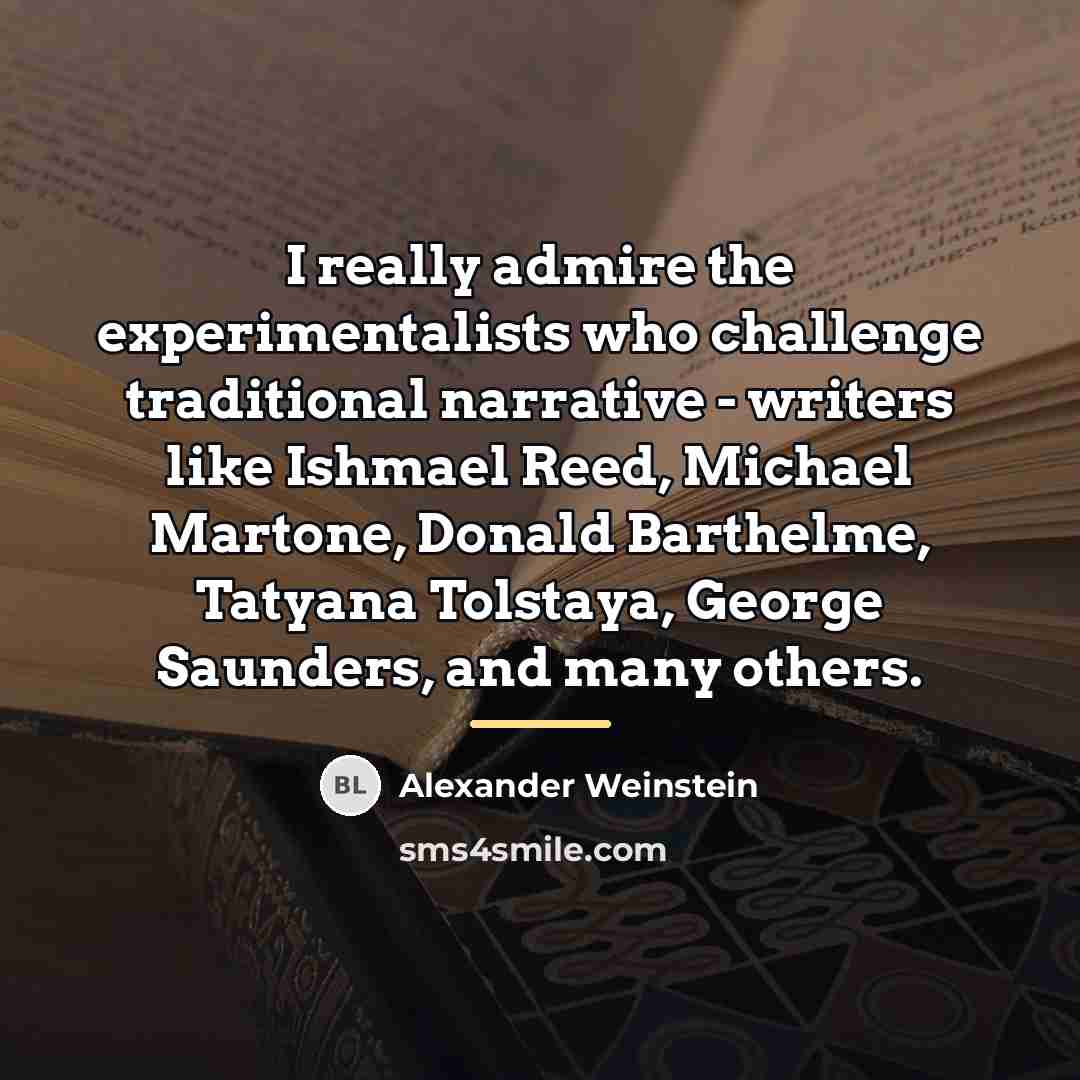 “I really admire the experimentalists who challenge traditional narrative -…” quote by Alexander Weinstein
