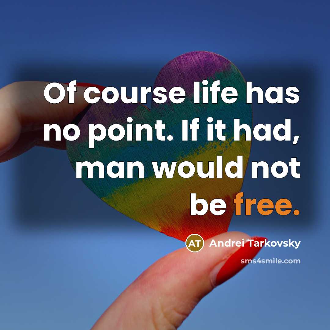 “Of course life has no point. If it had, man…” quote by Andrei Tarkovsky