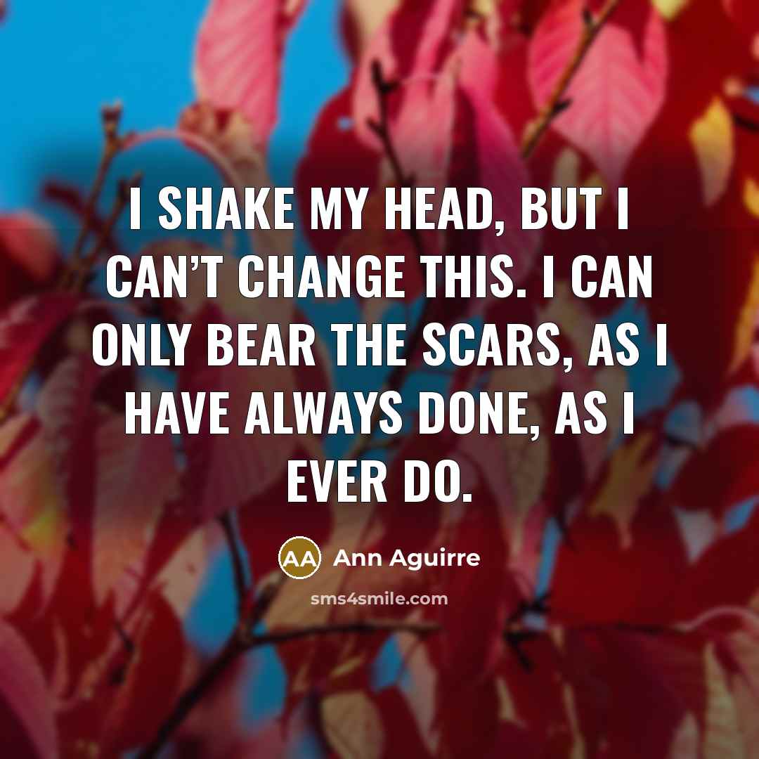 “I shake my head, but I can’t change this. I…” quote by Ann Aguirre