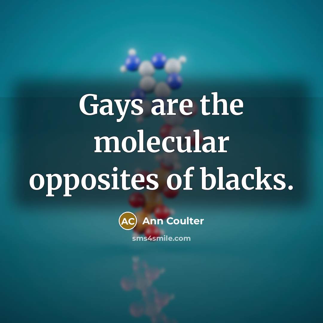 “Gays are the molecular opposites of blacks.…” quote by Ann Coulter