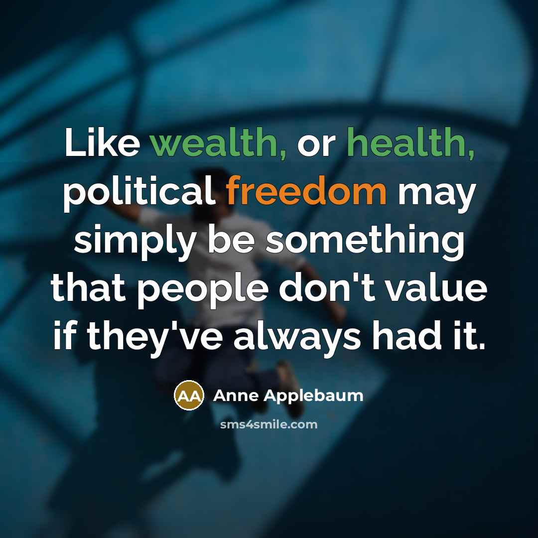 “Like wealth, or health, political freedom may simply be something…” quote by Anne Applebaum