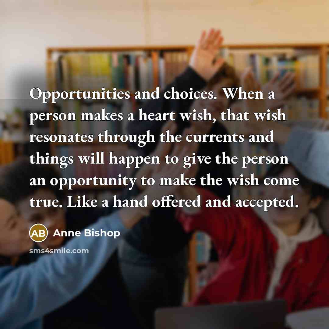 “Opportunities and choices. When a person makes a heart wish,…” quote by Anne Bishop