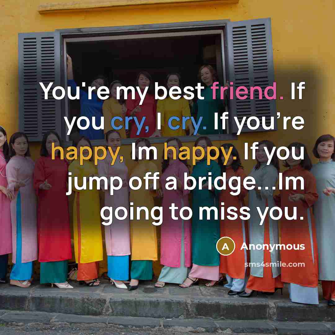 “You're my best friend. If you cry, I cry. If…” quote by Anonymous