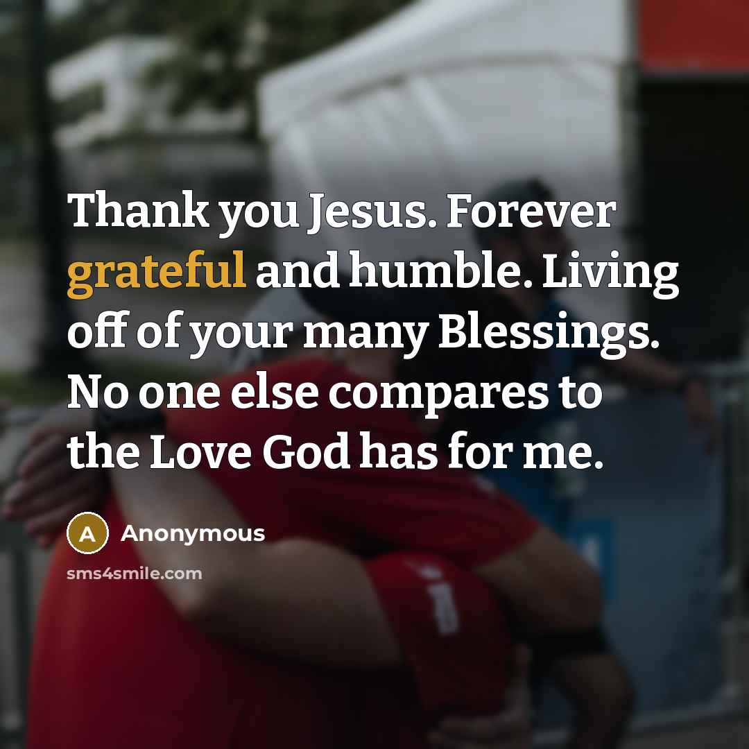 “Thank you Jesus. Forever grateful and humble. Living off of…” quote by Anonymous