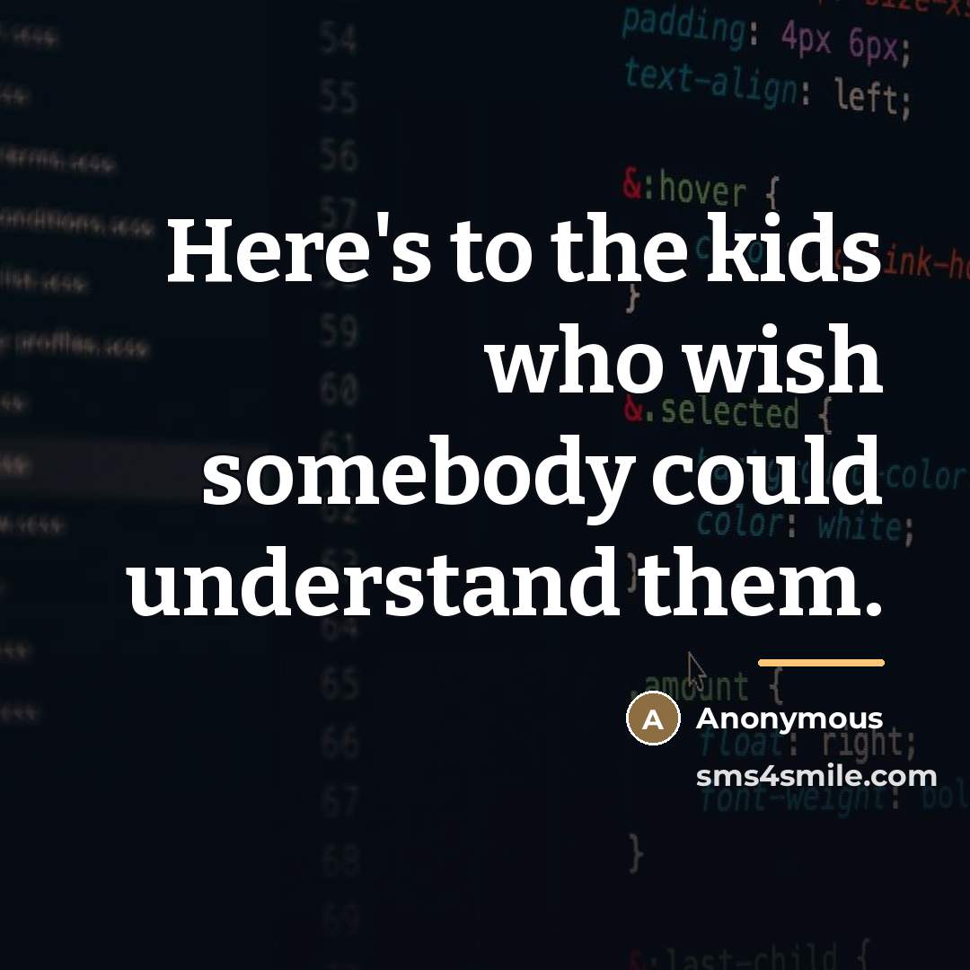 “Here's to the kids who wish somebody could understand them.…” quote by Anonymous