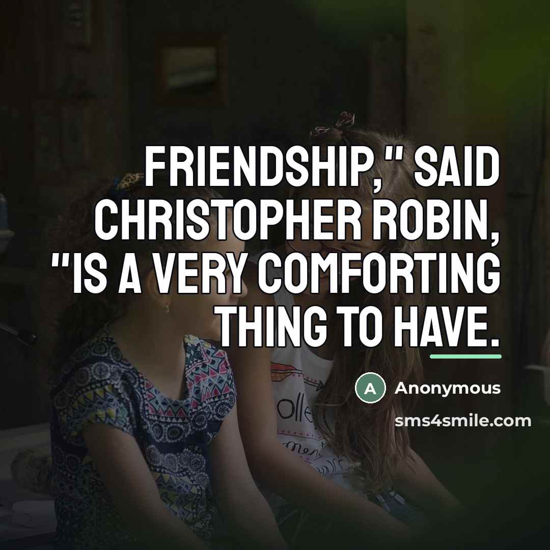 “Friendship," said Christopher Robin, "is a very comforting thing to…” quote by Anonymous