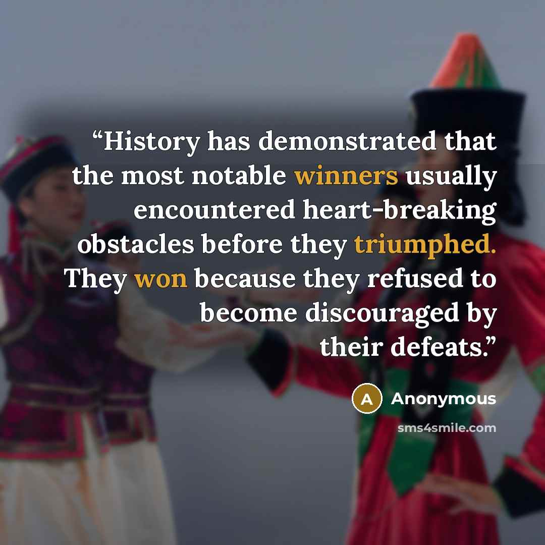 “History has demonstrated that the most notable winners usually encountered heart-breaking obstacles before they triumphed. They won because they refused to become discouraged by their defeats.” quote by Anonymous