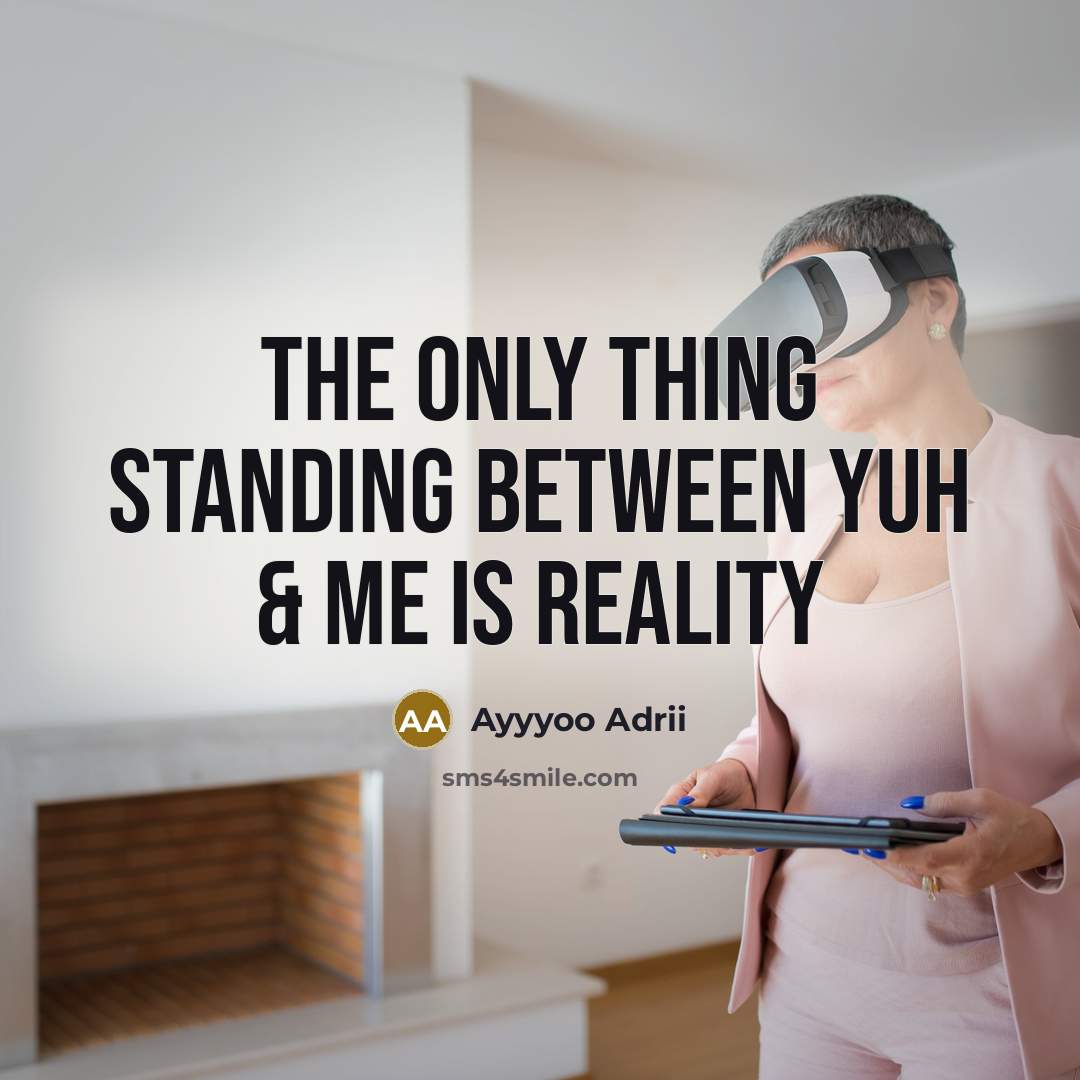 “The only thing standing between yuh & me is Reality…” quote by Ayyyoo Adrii