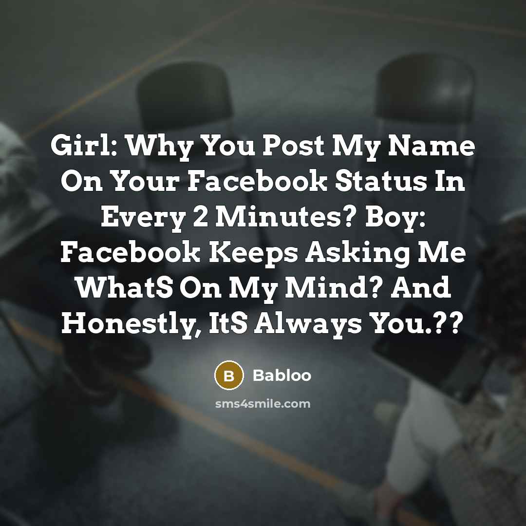 “Girl: Why You Post My Name On Your Facebook Status…” quote by Babloo