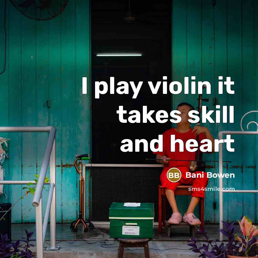 “I play violin it takes skill and heart…” quote by Bani Bowen