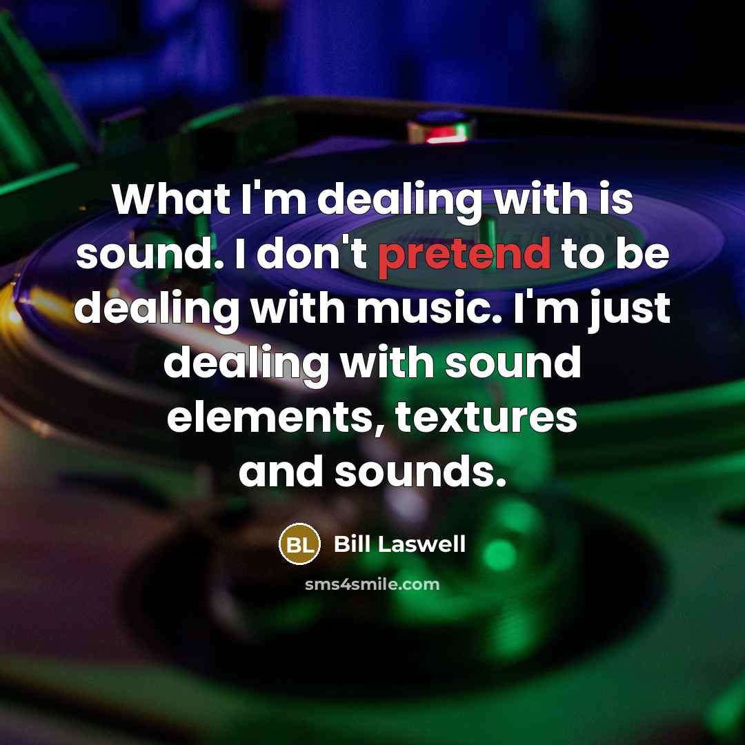 “What I'm dealing with is sound. I don't pretend to…” quote by Bill Laswell