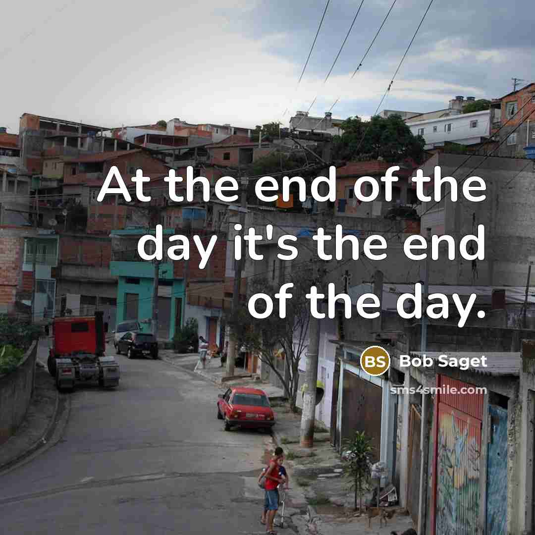 “At the end of the day it's the end of…” quote by Bob Saget