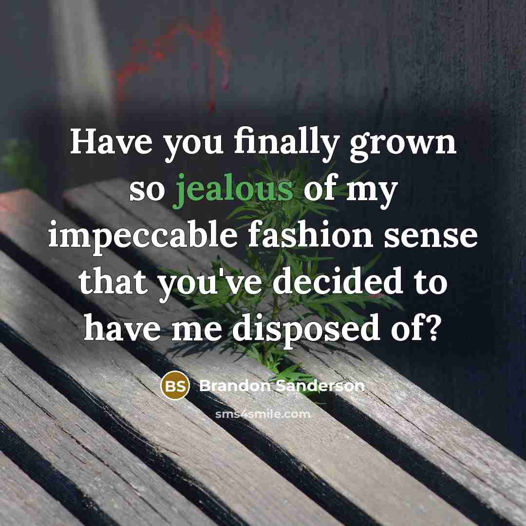 “Have you finally grown so jealous of my impeccable fashion…” quote by Brandon Sanderson