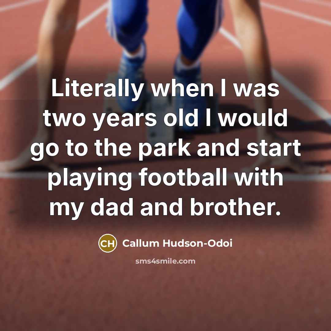 “Literally when I was two years old I would go…” quote by Callum Hudson-Odoi