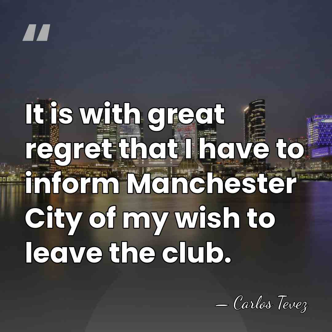 It is with great regret that I have to inform Manchester City&hellip; - Carlos Tevez