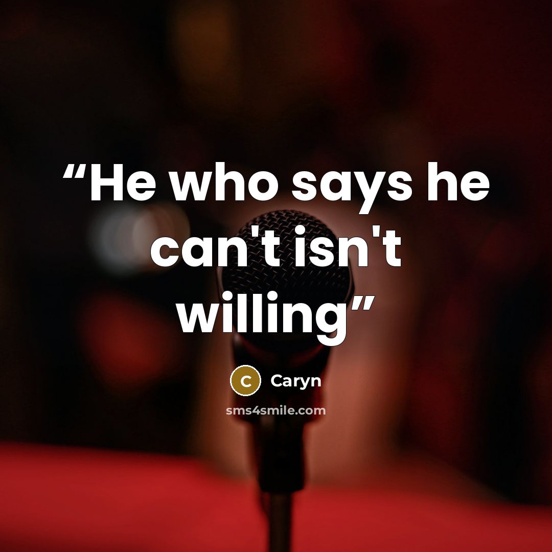 “He who says he can't isn't willing” quote by Caryn