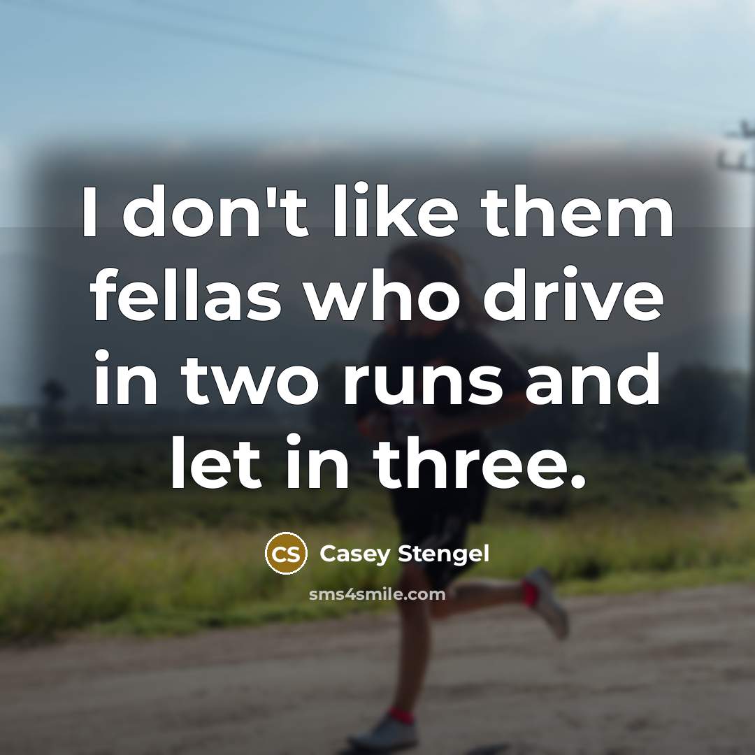 “I don't like them fellas who drive in two runs…” quote by Casey Stengel