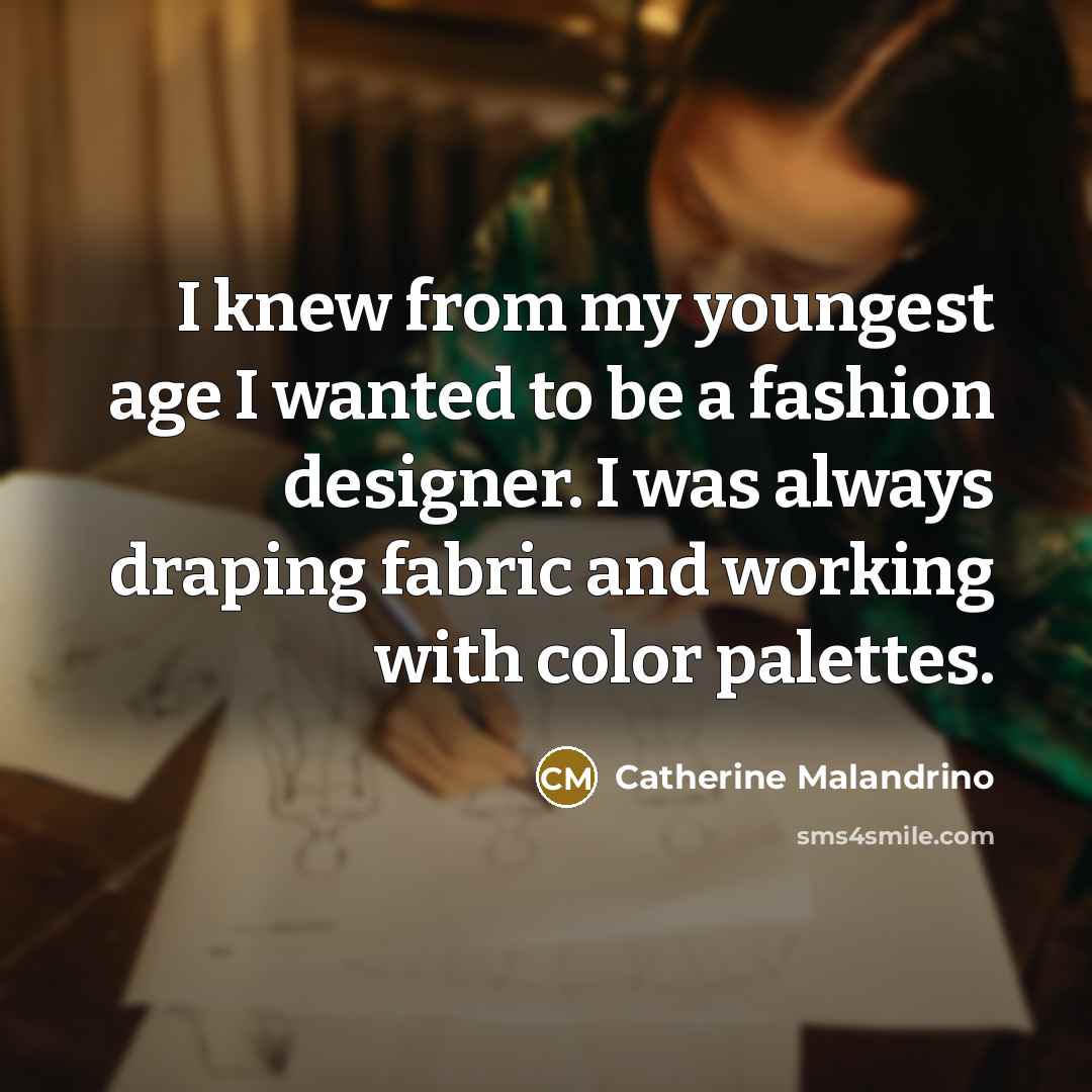 “I knew from my youngest age I wanted to be…” quote by Catherine Malandrino