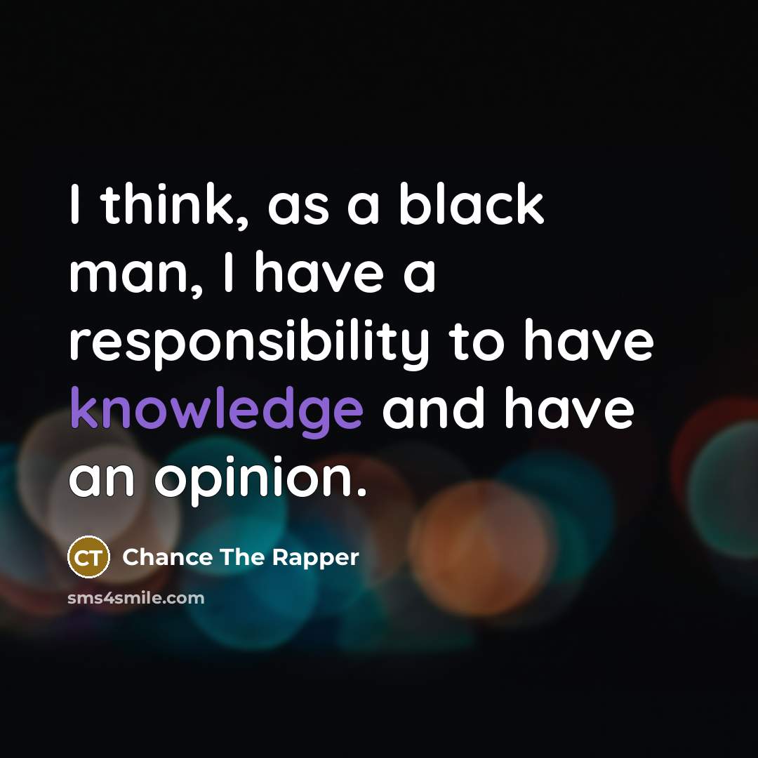 “I think, as a black man, I have a responsibility…” quote by Chance The Rapper