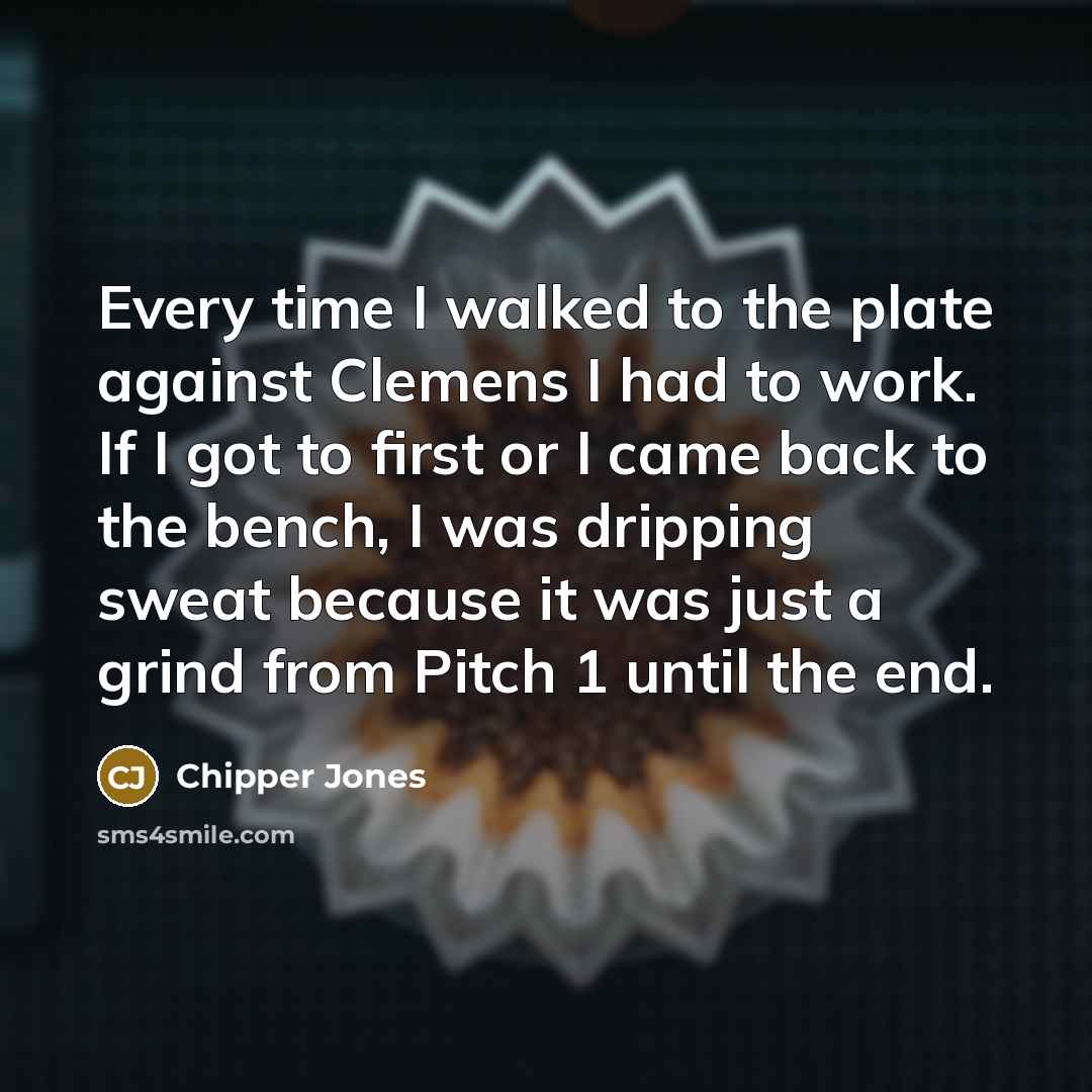 “Every time I walked to the plate against Clemens I…” quote by Chipper Jones