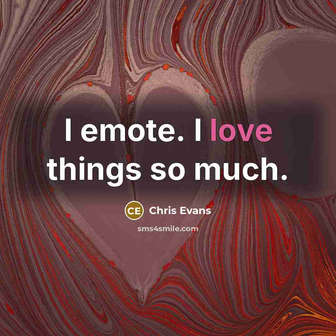 “I emote. I love things so much.…” quote by Chris Evans