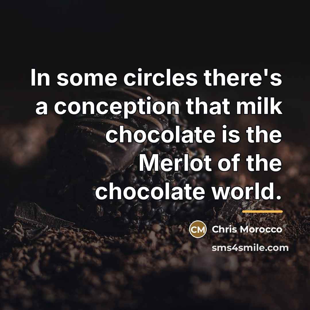“In some circles there's a conception that milk chocolate is…” quote by Chris Morocco