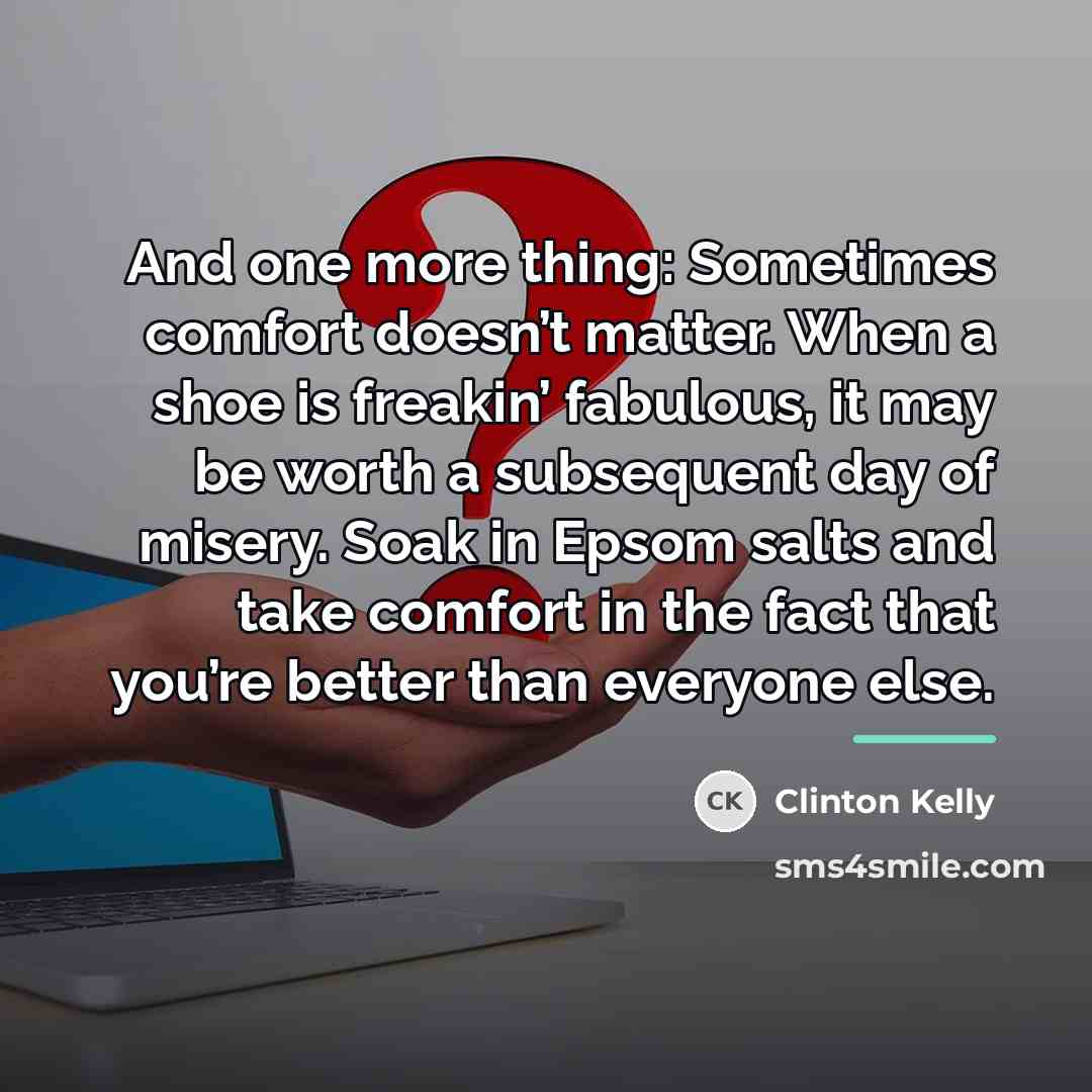 “And one more thing: Sometimes comfort doesn’t matter. When a…” quote by Clinton Kelly