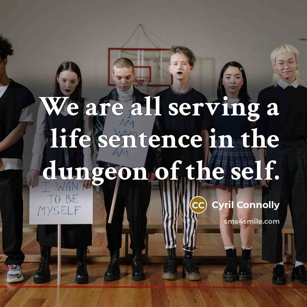“We are all serving a life sentence in the dungeon…” quote by Cyril Connolly