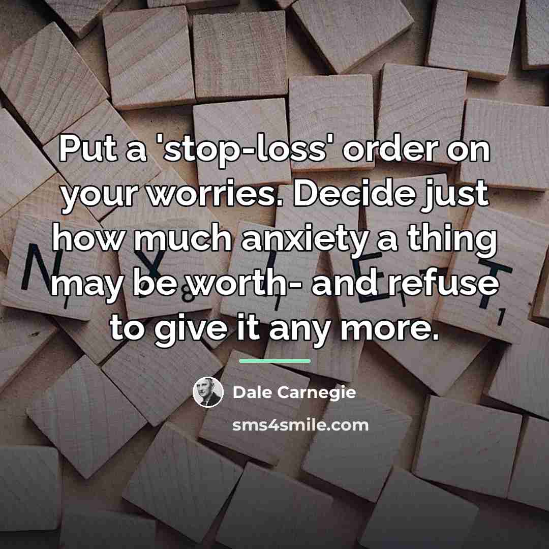 “Put a 'stop-loss' order on your worries. Decide just how…” quote by Dale Carnegie