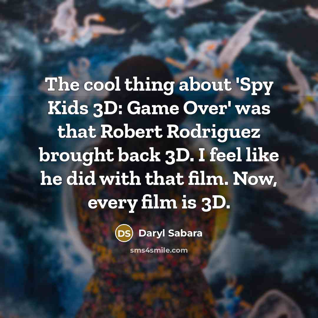 “The cool thing about 'Spy Kids 3D: Game Over' was…” quote by Daryl Sabara