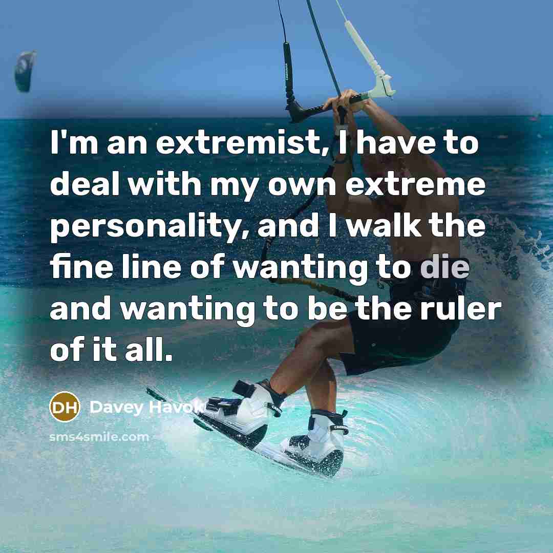 “I'm an extremist, I have to deal with my own…” quote by Davey Havok