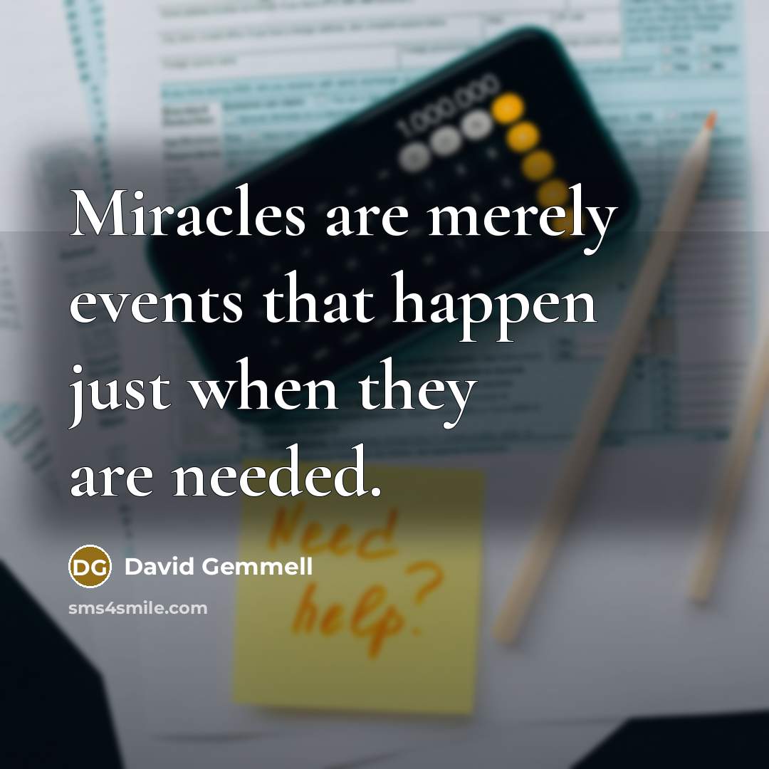 “Miracles are merely events that happen just when they are…” quote by David Gemmell