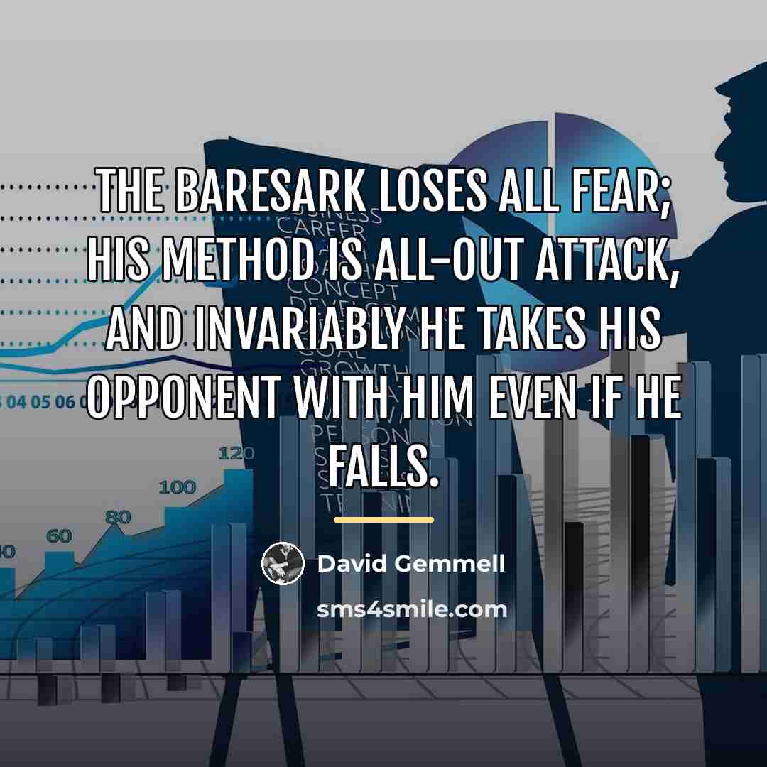 “The baresark loses all fear; his method is all-out attack,…” quote by David Gemmell