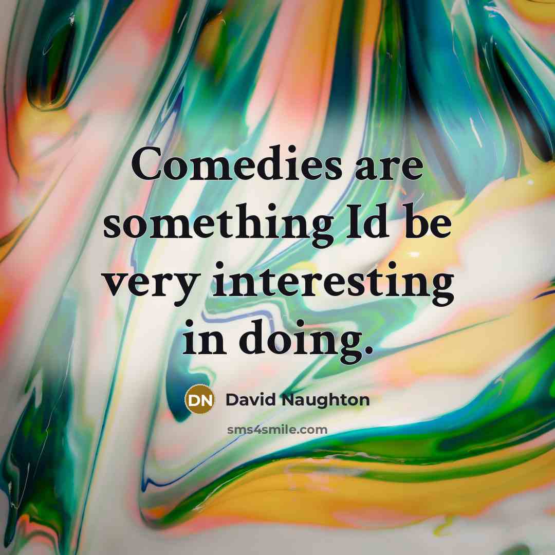 “Comedies are something Id be very interesting in doing.…” quote by David Naughton