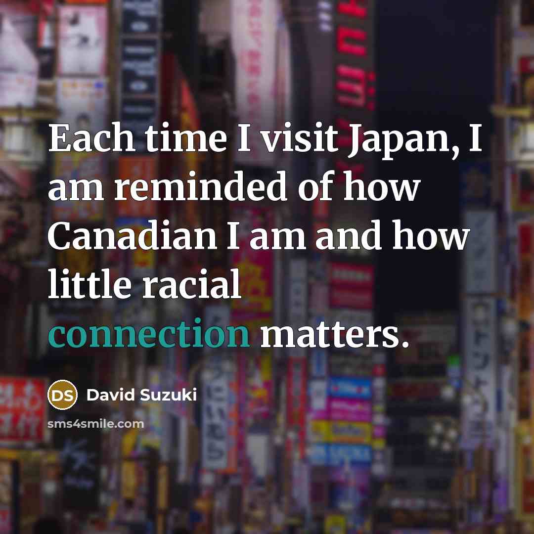 “Each time I visit Japan, I am reminded of how…” quote by David Suzuki