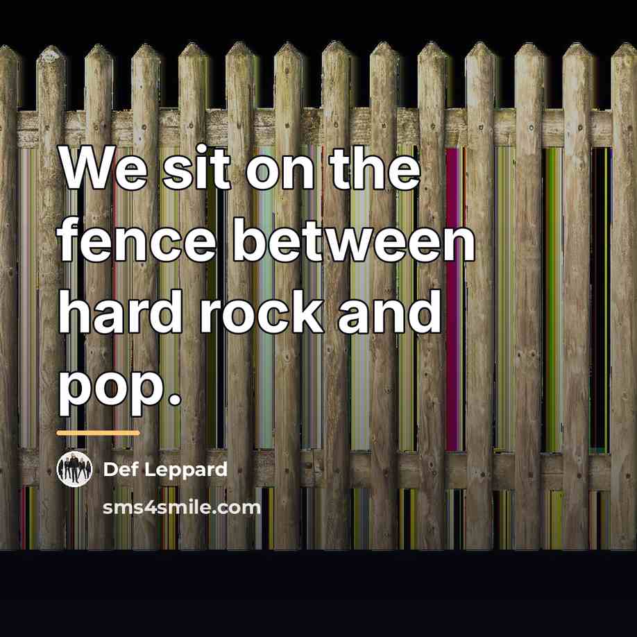 “We sit on the fence between hard rock and pop.…” quote by Def Leppard