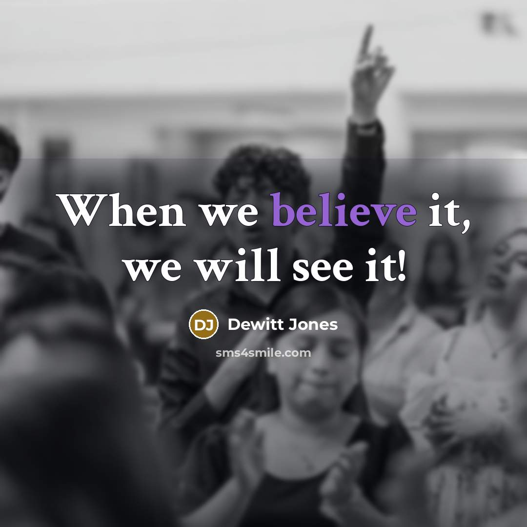 “When we believe it, we will see it!…” quote by Dewitt Jones