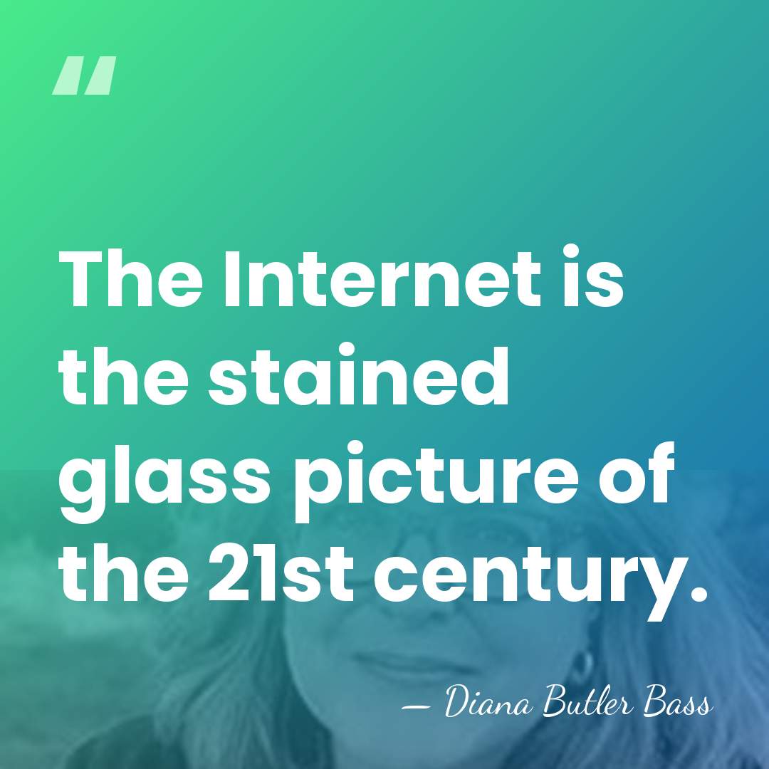 The Internet is the stained glass picture of the 21st century. - Diana Butler Bass