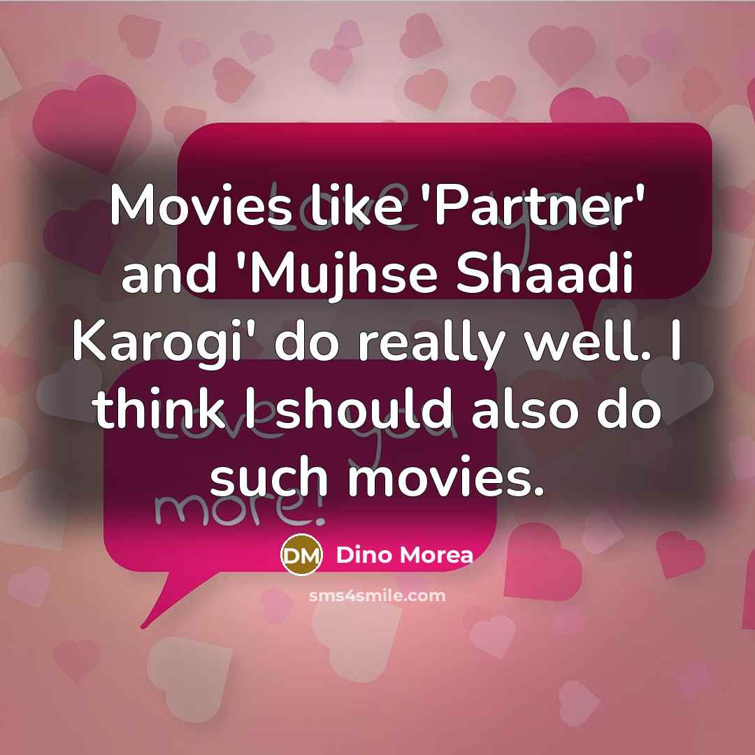 “Movies like 'Partner' and 'Mujhse Shaadi Karogi' do really well. I think I should also do such movies.” quote by Dino Morea