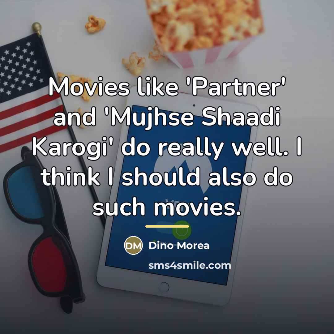 “Movies like 'Partner' and 'Mujhse Shaadi Karogi' do really well.…” quote by Dino Morea